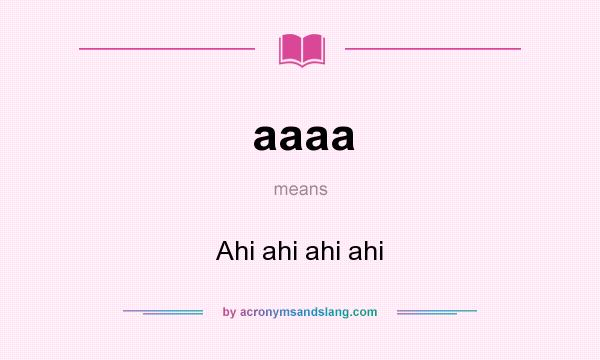 What does aaaa mean? It stands for Ahi ahi ahi ahi