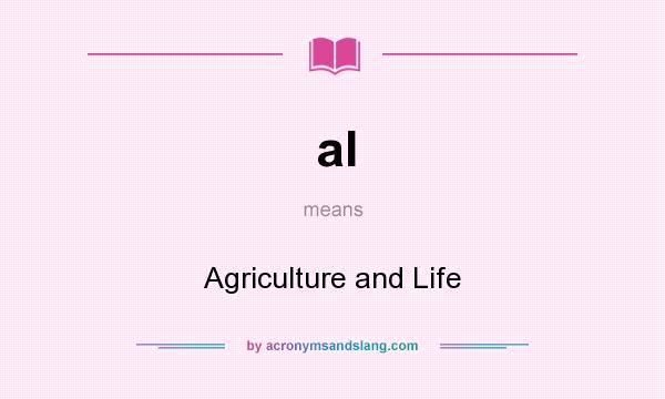 What does al mean? It stands for Agriculture and Life
