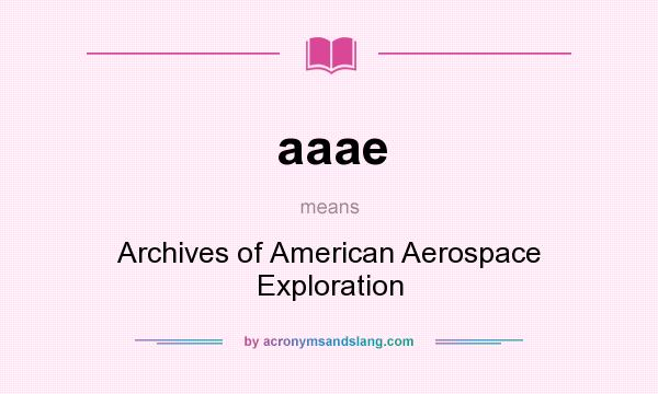 What does aaae mean? It stands for Archives of American Aerospace Exploration