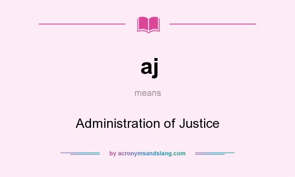 What does aj mean? It stands for Administration of Justice