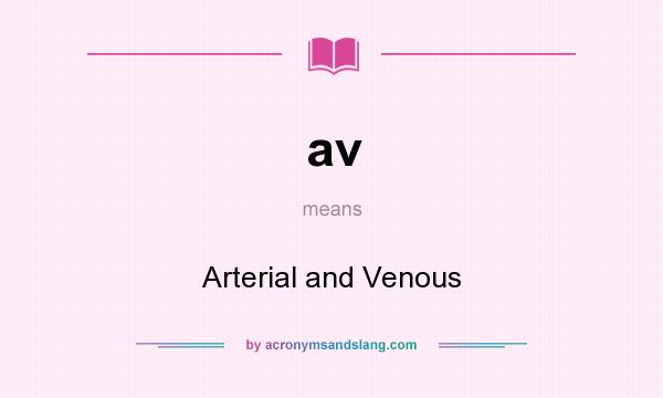 What does av mean? It stands for Arterial and Venous