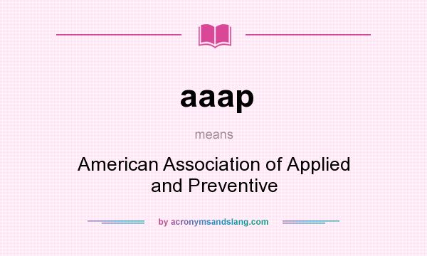 What does aaap mean? It stands for American Association of Applied and Preventive
