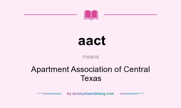 What does aact mean? It stands for Apartment Association of Central Texas