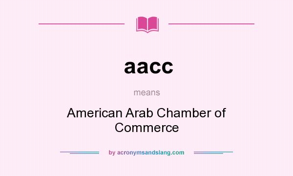 What does aacc mean? It stands for American Arab Chamber of Commerce