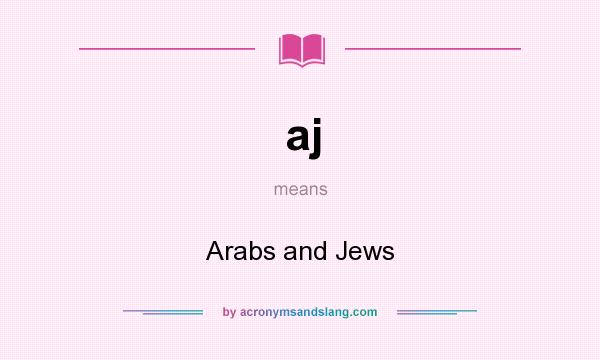 What does aj mean? It stands for Arabs and Jews