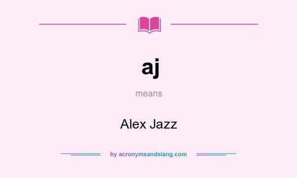 What does aj mean? It stands for Alex Jazz