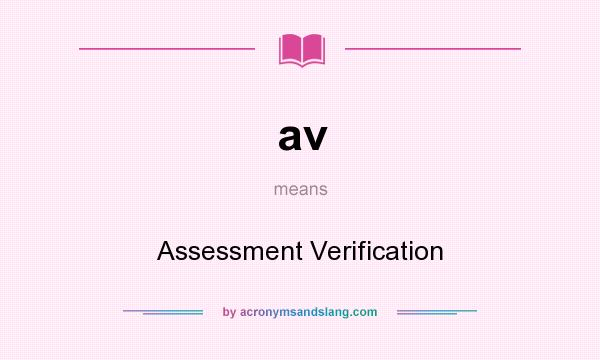 What does av mean? It stands for Assessment Verification