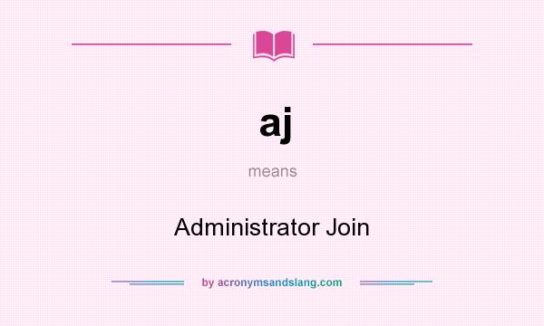 What does aj mean? It stands for Administrator Join