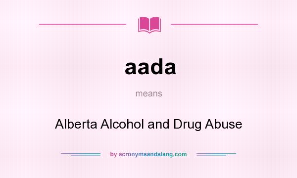 What does aada mean? It stands for Alberta Alcohol and Drug Abuse
