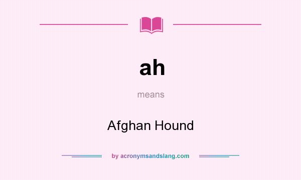 What does ah mean? It stands for Afghan Hound