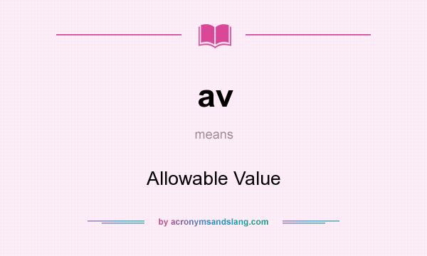 What does av mean? It stands for Allowable Value