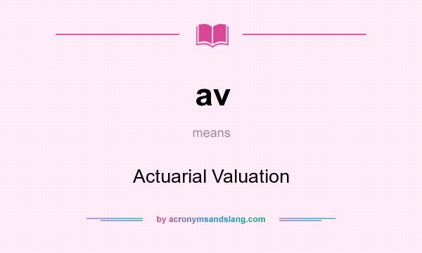 What does av mean? It stands for Actuarial Valuation