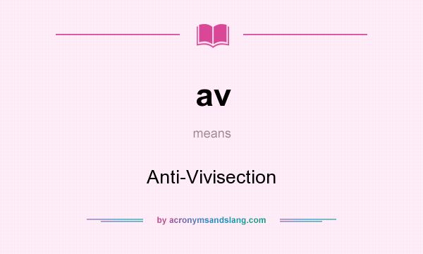 What does av mean? It stands for Anti-Vivisection