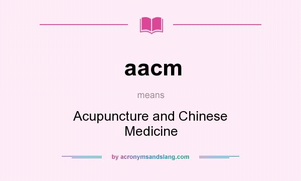 What does aacm mean? It stands for Acupuncture and Chinese Medicine