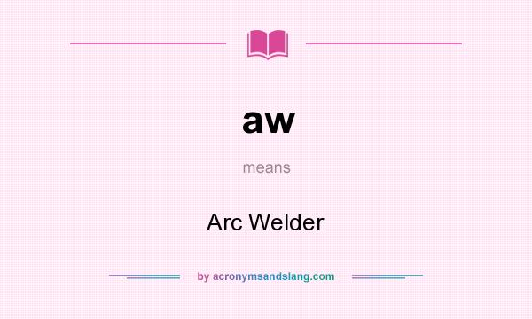 What does aw mean? It stands for Arc Welder