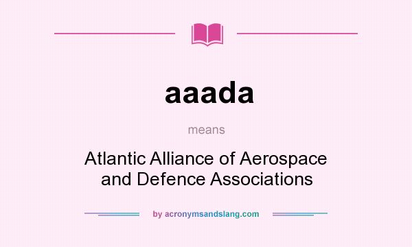 What does aaada mean? It stands for Atlantic Alliance of Aerospace and Defence Associations