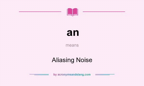 What does an mean? It stands for Aliasing Noise