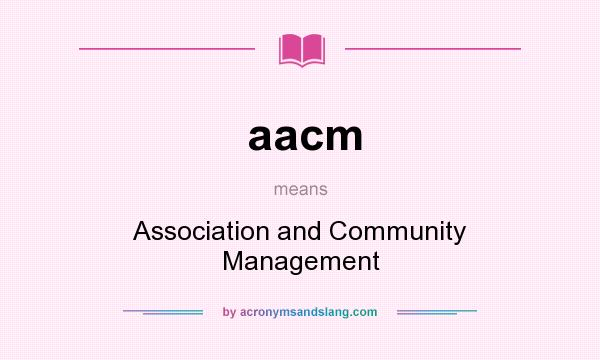 What does aacm mean? It stands for Association and Community Management
