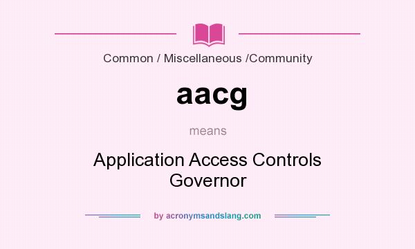 What does aacg mean? It stands for Application Access Controls Governor