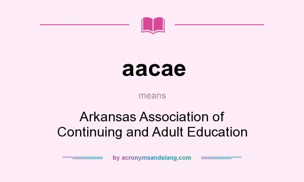 What does aacae mean? It stands for Arkansas Association of Continuing and Adult Education