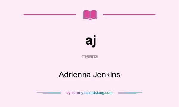 What does aj mean? It stands for Adrienna Jenkins
