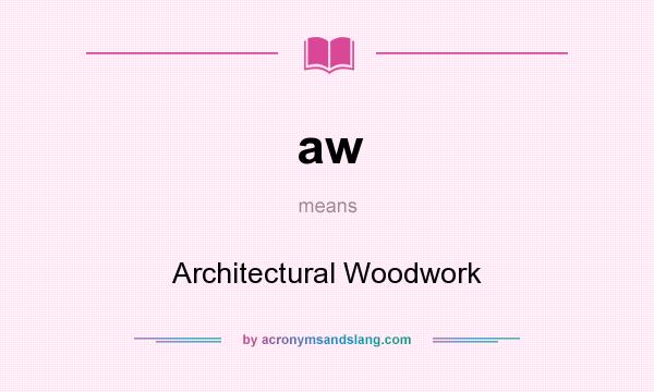 What does aw mean? It stands for Architectural Woodwork