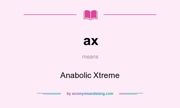 What does ax mean? It stands for Anabolic Xtreme