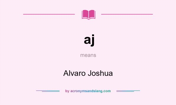 What does aj mean? It stands for Alvaro Joshua