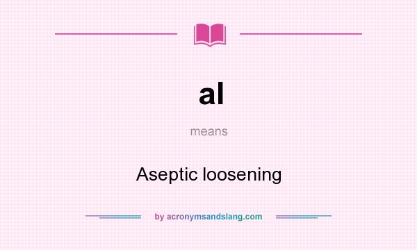 What does al mean? It stands for Aseptic loosening