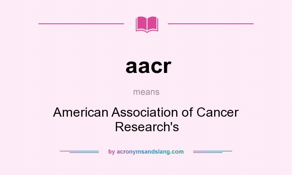 What does aacr mean? It stands for American Association of Cancer Research`s