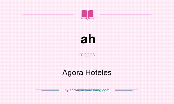 What does ah mean? It stands for Agora Hoteles