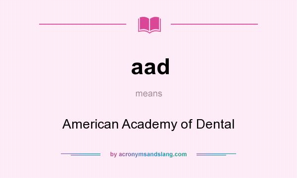 What does aad mean? It stands for American Academy of Dental
