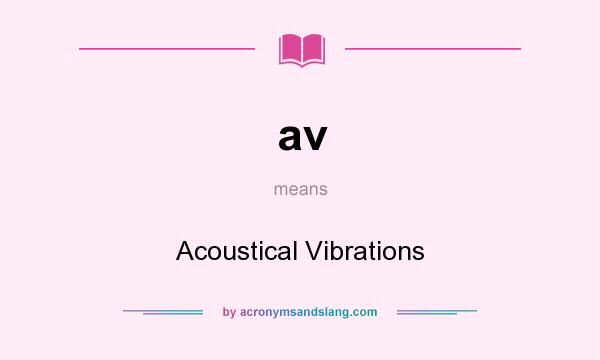 What does av mean? It stands for Acoustical Vibrations