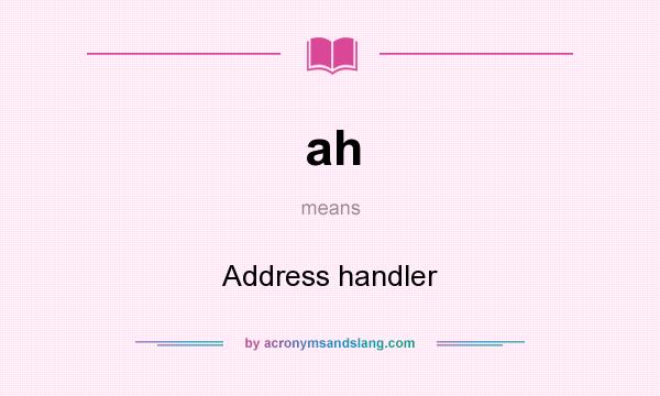What does ah mean? It stands for Address handler