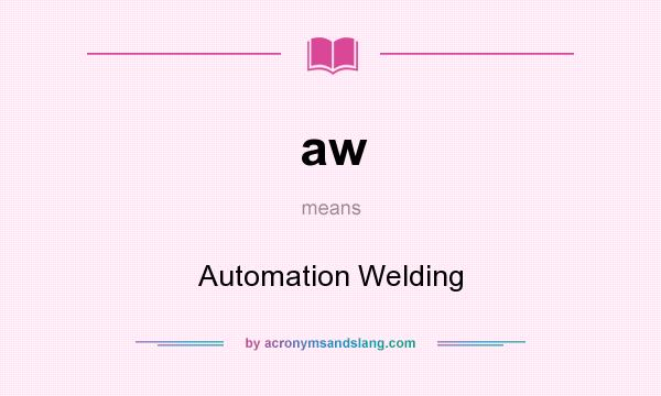 What does aw mean? It stands for Automation Welding