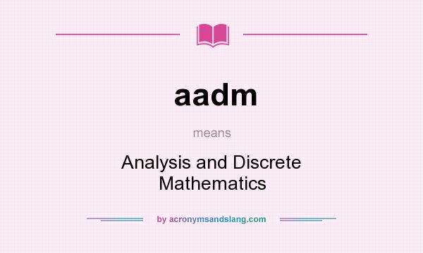 What does aadm mean? It stands for Analysis and Discrete Mathematics