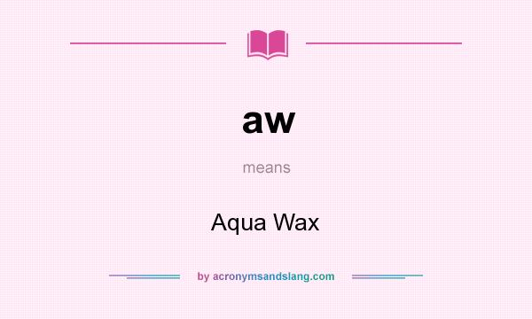 What does aw mean? It stands for Aqua Wax