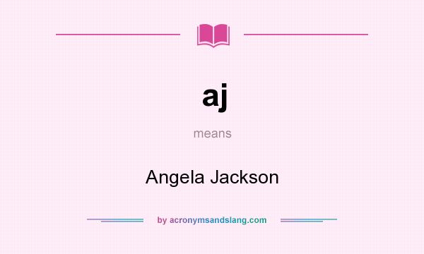 What does aj mean? It stands for Angela Jackson