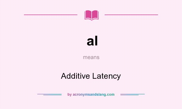 What does al mean? It stands for Additive Latency