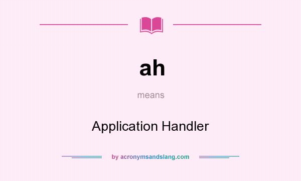 What does ah mean? It stands for Application Handler