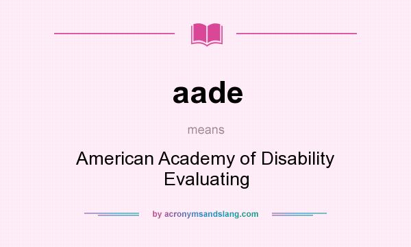 What does aade mean? It stands for American Academy of Disability Evaluating