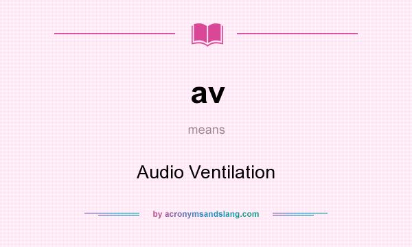 What does av mean? It stands for Audio Ventilation