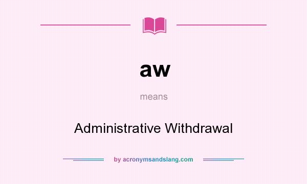 What does aw mean? It stands for Administrative Withdrawal