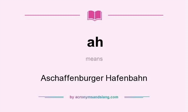 What does ah mean? It stands for Aschaffenburger Hafenbahn