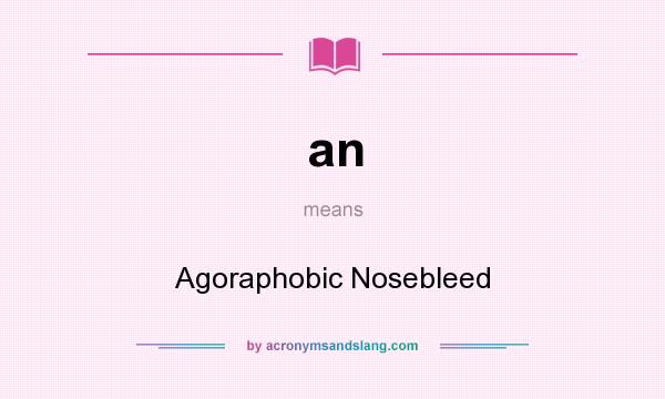What does an mean? It stands for Agoraphobic Nosebleed