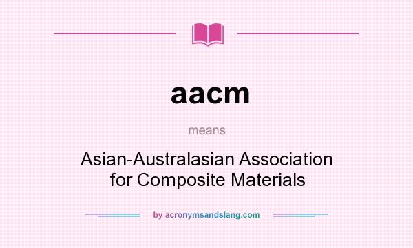 What does aacm mean? It stands for Asian-Australasian Association for Composite Materials