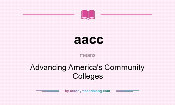 What does aacc mean? It stands for Advancing America`s Community Colleges