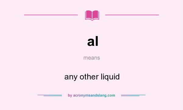 What does al mean? It stands for any other liquid