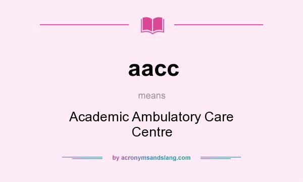 What does aacc mean? It stands for Academic Ambulatory Care Centre