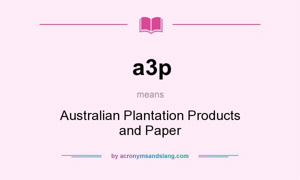 What does a3p mean? It stands for Australian Plantation Products and Paper